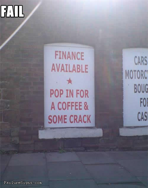 sign_fail_finance_available_pop_in_for_a_coffee_and_some_crack.jpg